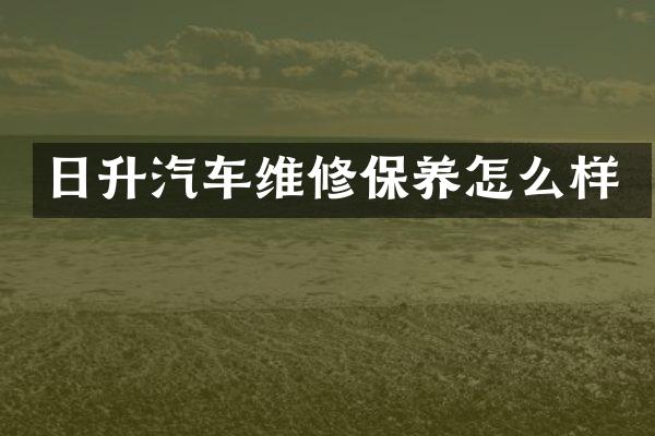 日升汽车维修保养怎么样