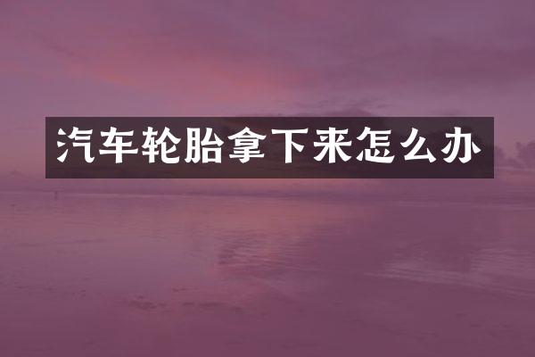 汽车轮胎拿下来怎么办