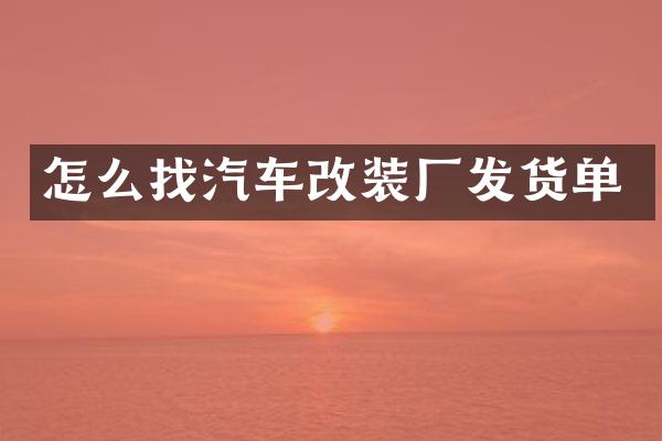 怎么找汽车改装厂发货单