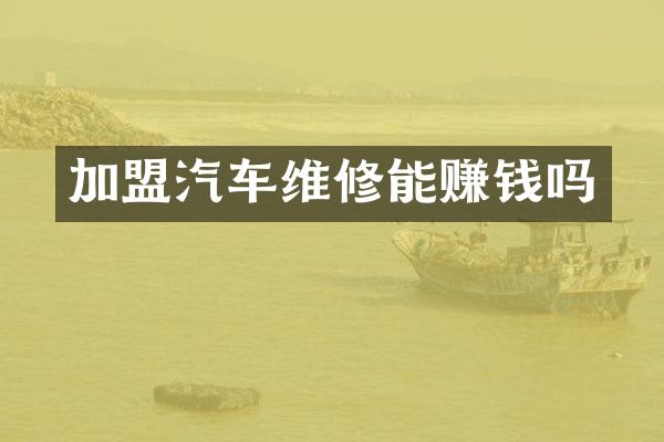 加盟汽车维修能赚钱吗