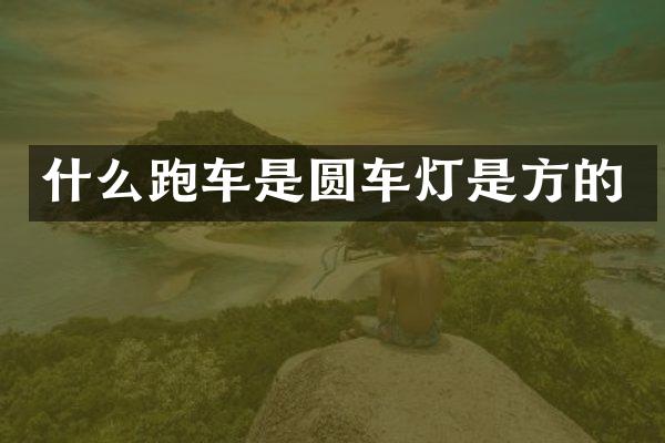 什么跑车是圆车灯是方的