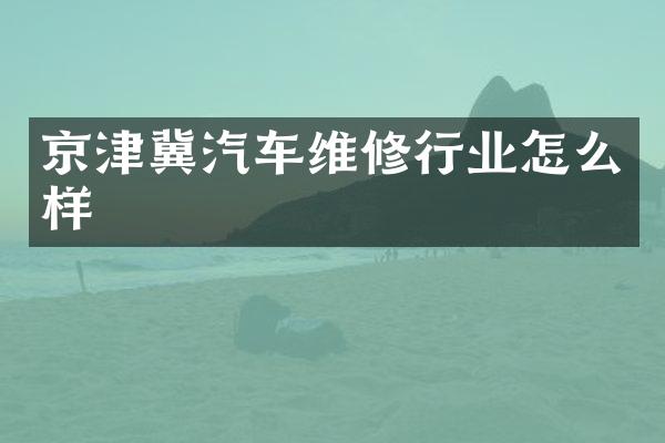 京津冀汽车维修行业怎么样