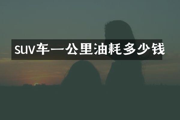 suv车一公里油耗多少钱