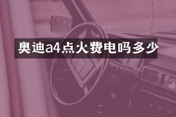 奥迪a4点火费电吗多少