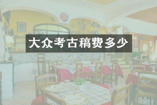 大众考古稿费多少