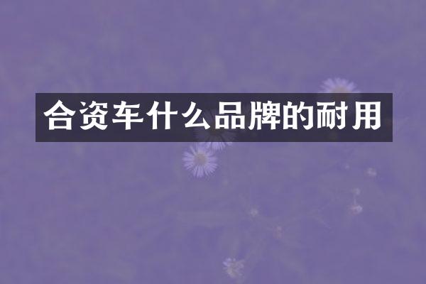 合资车什么品牌的耐用