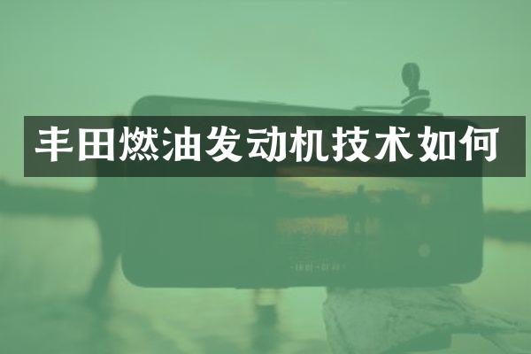 丰田燃油发动机技术如何