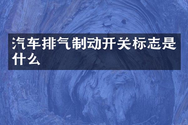 汽车排气制动开关标志是什么