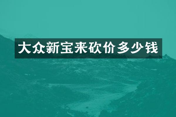 大众新宝来砍价多少钱