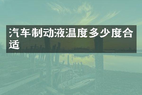 汽车制动液温度多少度合适
