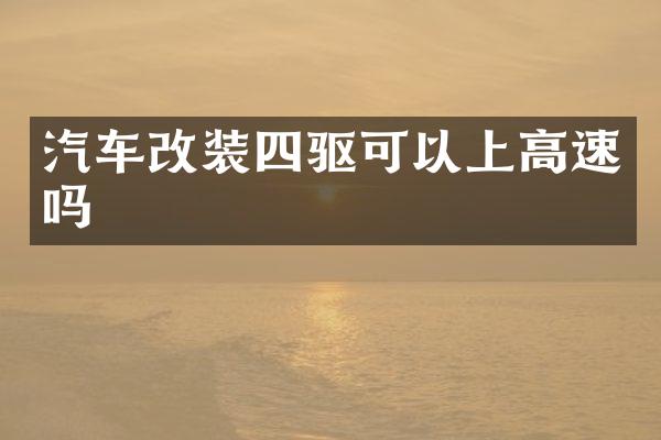 汽车改装四驱可以上高速吗