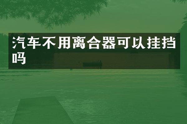 汽车不用离合器可以挂挡吗