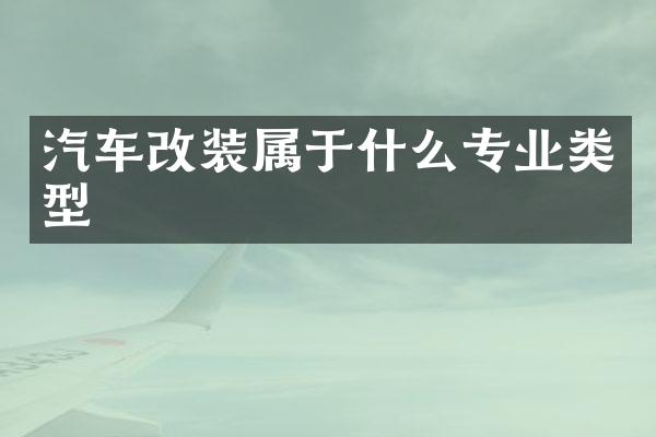 汽车改装属于什么专业类型