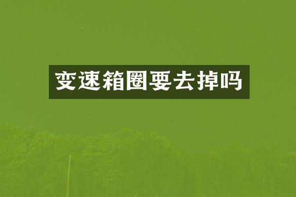 变速箱圈要去掉吗