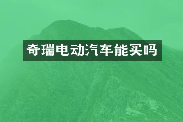 奇瑞电动汽车能买吗