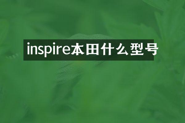 inspire本田什么型号