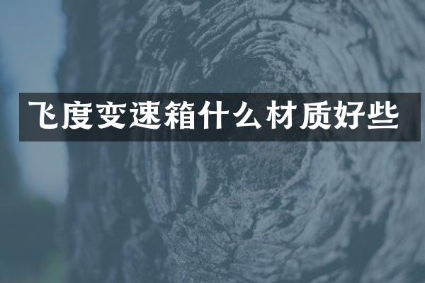 飞度变速箱什么材质好些