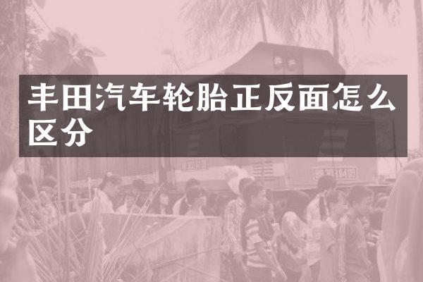 丰田汽车轮胎正反面怎么区分