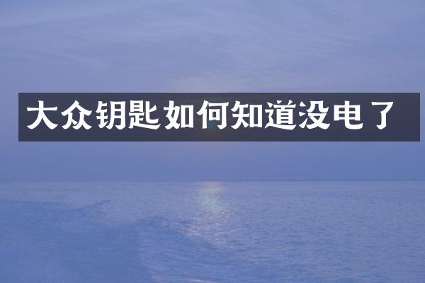 大众钥匙如何知道没电了