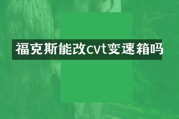 福克斯能改cvt变速箱吗