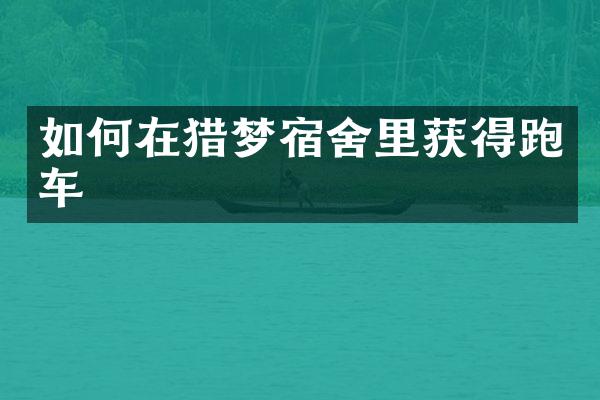 如何在猎梦宿舍里获得跑车