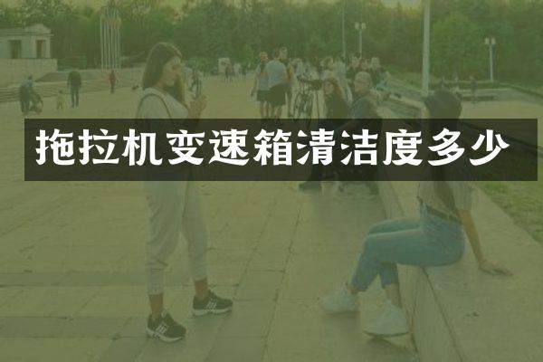 拖拉机变速箱清洁度多少