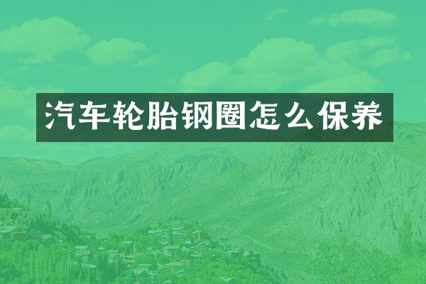 汽车轮胎钢圈怎么保养