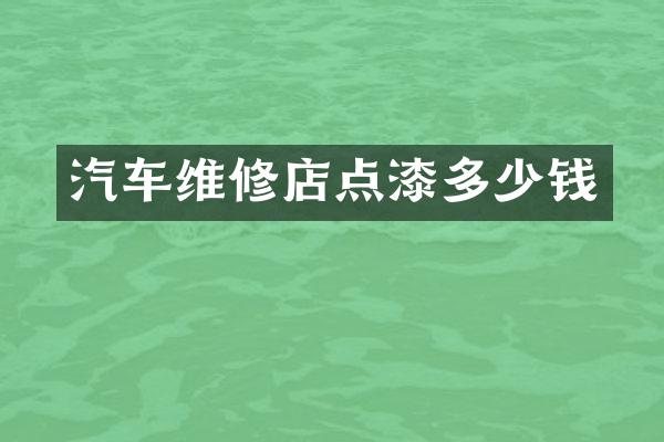 汽车维修店点漆多少钱