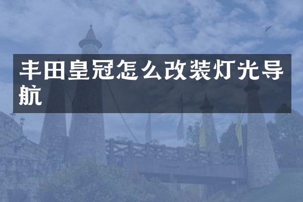 丰田皇冠怎么改装灯光导航