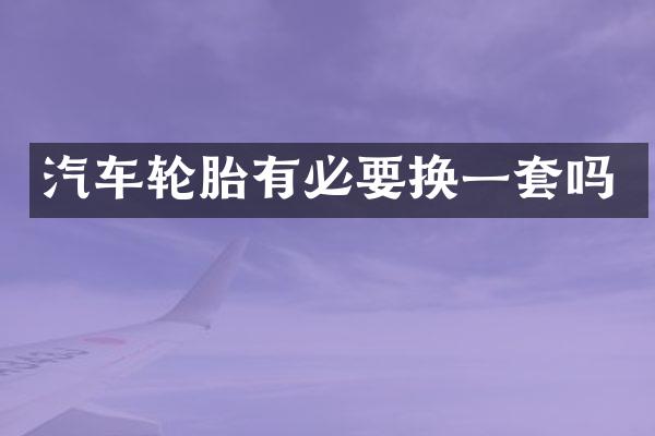 汽车轮胎有必要换一套吗