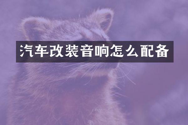 汽车改装音响怎么配备