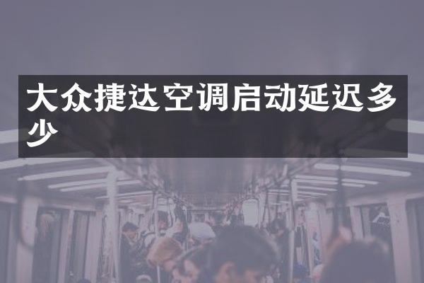 大众捷达空调启动延迟多少