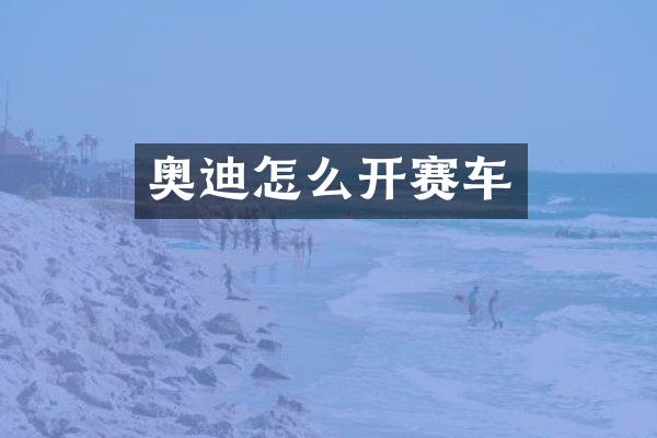 奥迪怎么开赛车