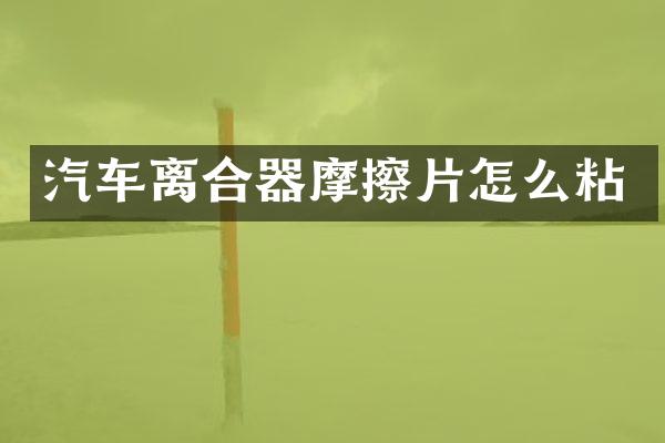 汽车离合器摩擦片怎么粘