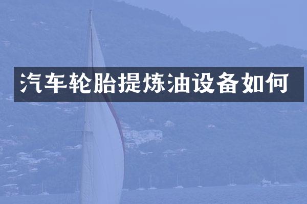 汽车轮胎提炼油设备如何