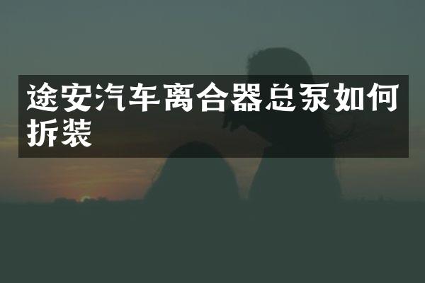 途安汽车离合器总泵如何拆装