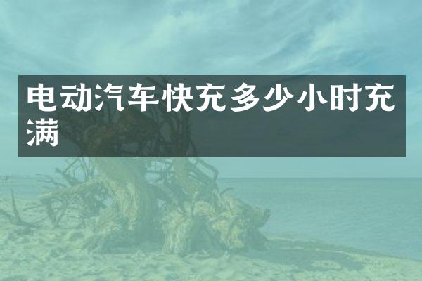 电动汽车快充多少小时充满