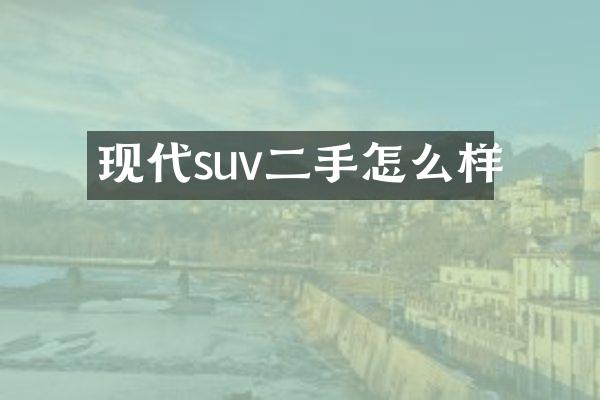 现代suv二手怎么样