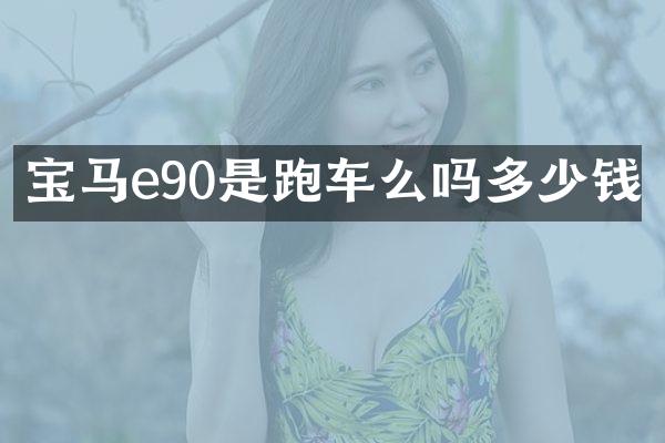 宝马e90是跑车么吗多少钱