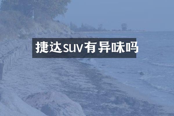 捷达suv有异味吗