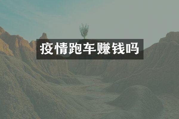 疫情跑车赚钱吗
