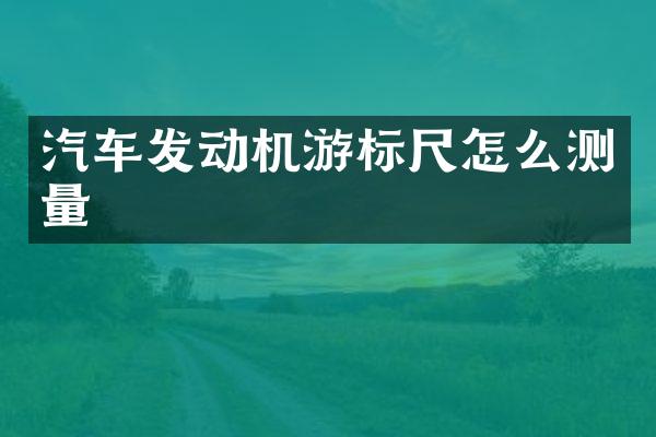 汽车发动机游标尺怎么测量
