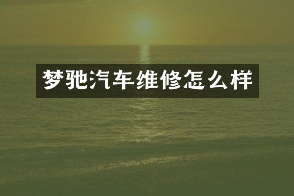 梦驰汽车维修怎么样