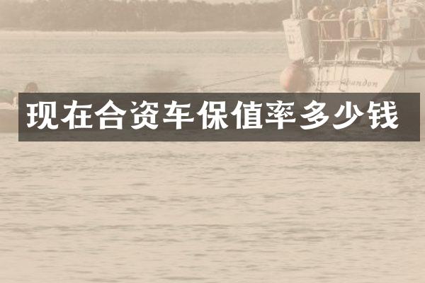 现在合资车保值率多少钱