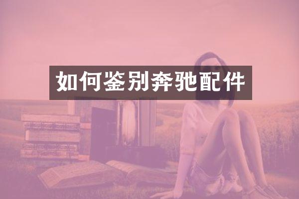 如何鉴别奔驰配件