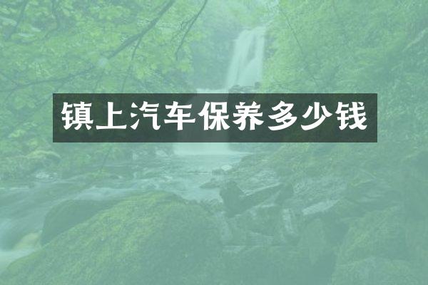 镇上汽车保养多少钱