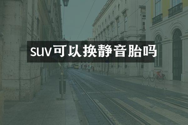 suv可以换静音胎吗
