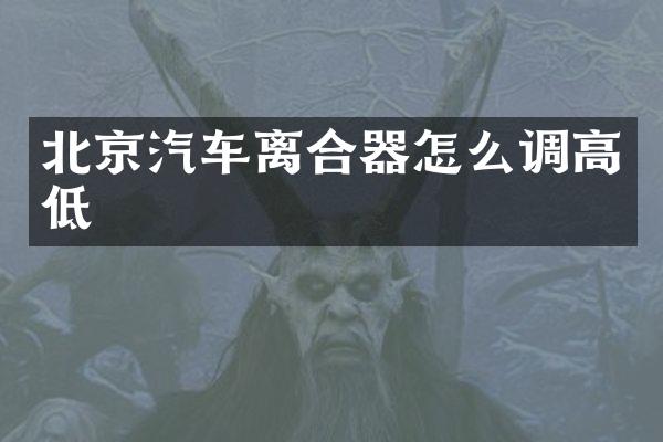 北京汽车离合器怎么调高低