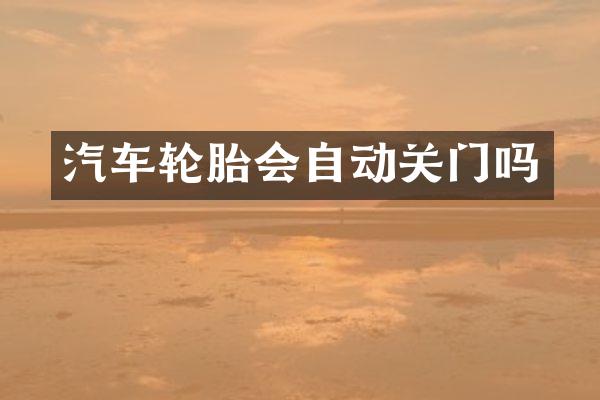 汽车轮胎会自动关门吗