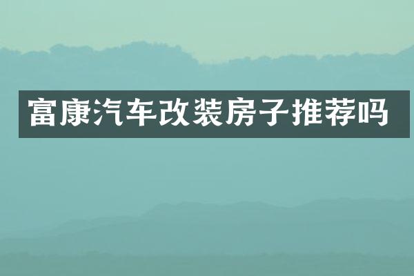 富康汽车改装房子推荐吗